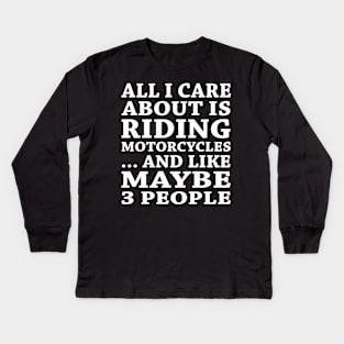 All  I Care About Is Riding Motorcycles  And Like Maybe 3 People Kids Long Sleeve T-Shirt